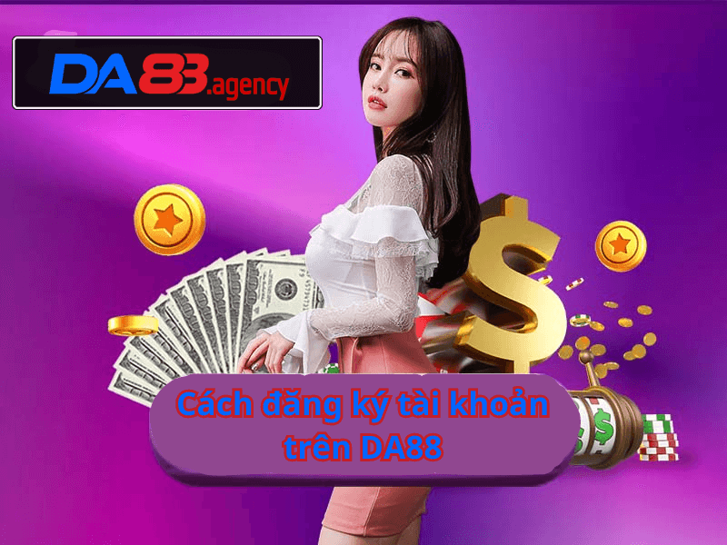 Hướng dẫn đăng ký tài khoản Da88